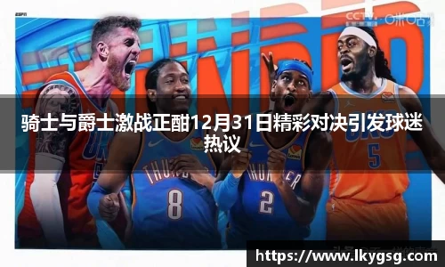 骑士与爵士激战正酣12月31日精彩对决引发球迷热议