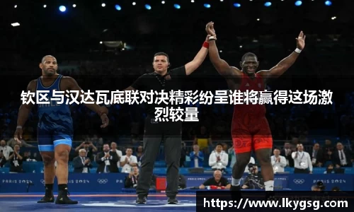 钦区与汉达瓦底联对决精彩纷呈谁将赢得这场激烈较量